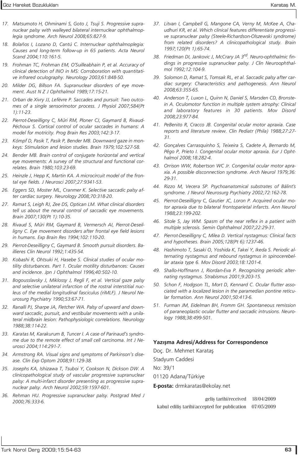 Frohman TC, Frohman EM, O'Suilleabhain P, et al. Accuracy of clinical detection of INO in MS: Corroboration with quantitative infrared oculography. Neurology 2003;61:848-50. 20. Milder DG, Billson FA.