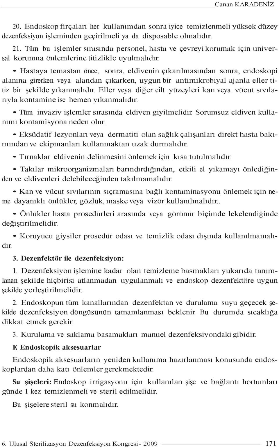 Hastaya temastan önce, sonra, eldivenin çıkarılmasından sonra, endoskopi alanına girerken veya alandan çıkarken, uygun bir antimikrobiyal ajanla eller titiz bir şekilde yıkanmalıdır.