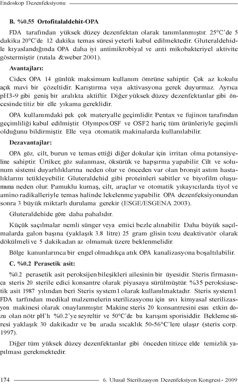 Çok az kokulu açık mavi bir çözeltidir. Karıştırma veya aktivasyona gerek duyurmaz. Ayrıca ph3-9 gibi geniş bir aralıkta aktiftir.