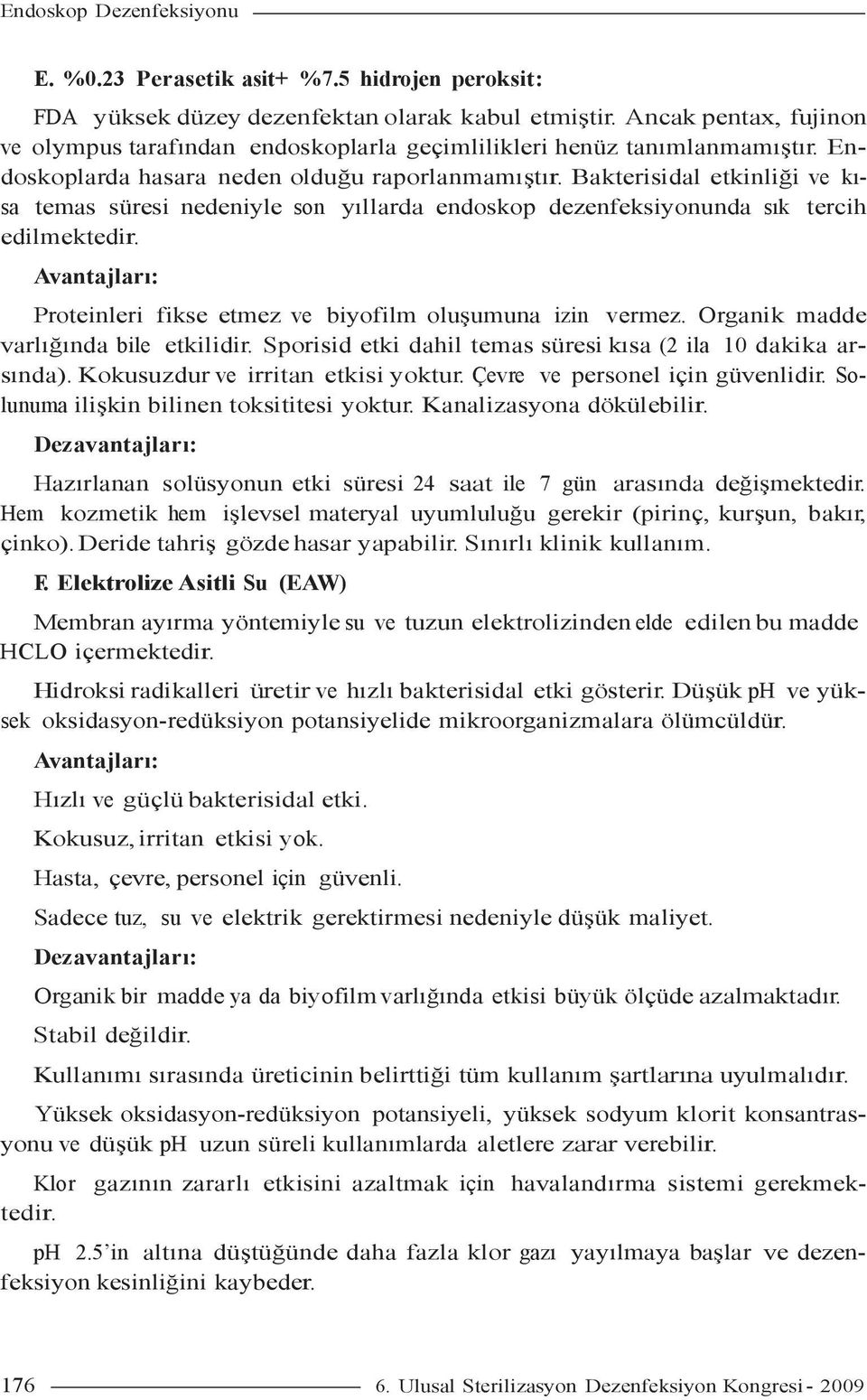 Avantajları: Proteinleri fikse etmez ve biyofilm oluşumuna izin vermez. Organik madde varlığında bile etkilidir. Sporisid etki dahil temas süresi kısa (2 ila 10 dakika arsında).