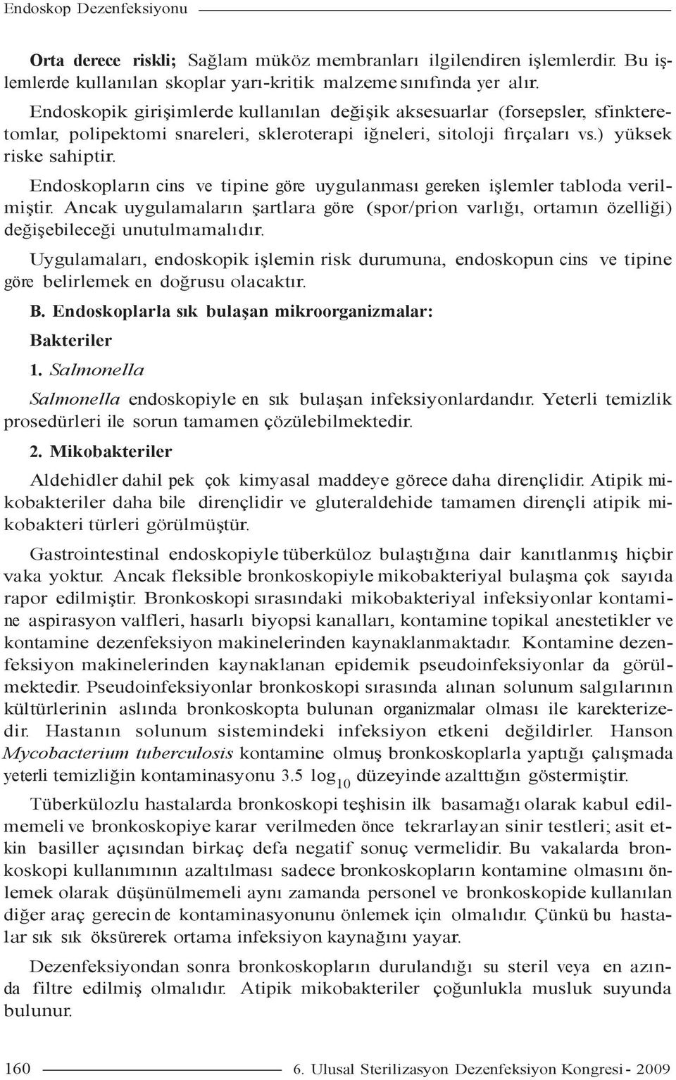 Endoskopların cins ve tipine göre uygulanması gereken işlemler tabloda verilmiştir. Ancak uygulamaların şartlara göre (spor/prion varlığı, ortamın özelliği) değişebileceği unutulmamalıdır.