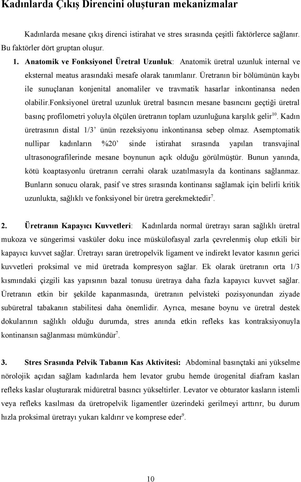 Üretranın bir bölümünün kaybı ile sunuçlanan konjenital anomaliler ve travmatik hasarlar inkontinansa neden olabilir.