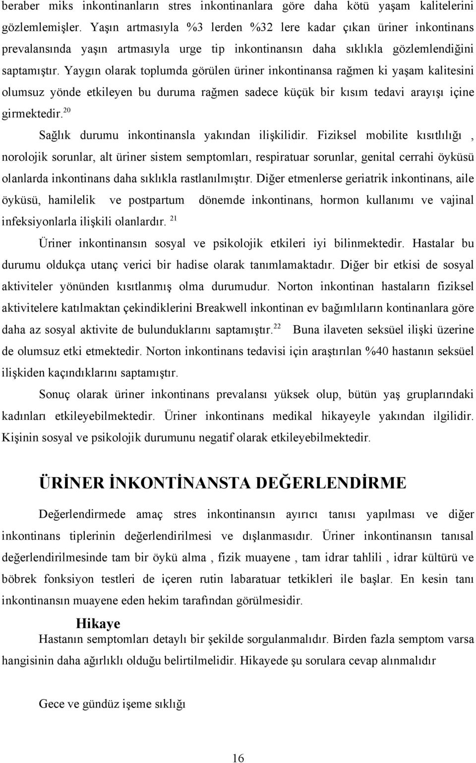 Yaygın olarak toplumda görülen üriner inkontinansa rağmen ki yaşam kalitesini olumsuz yönde etkileyen bu duruma rağmen sadece küçük bir kısım tedavi arayışı içine girmektedir.