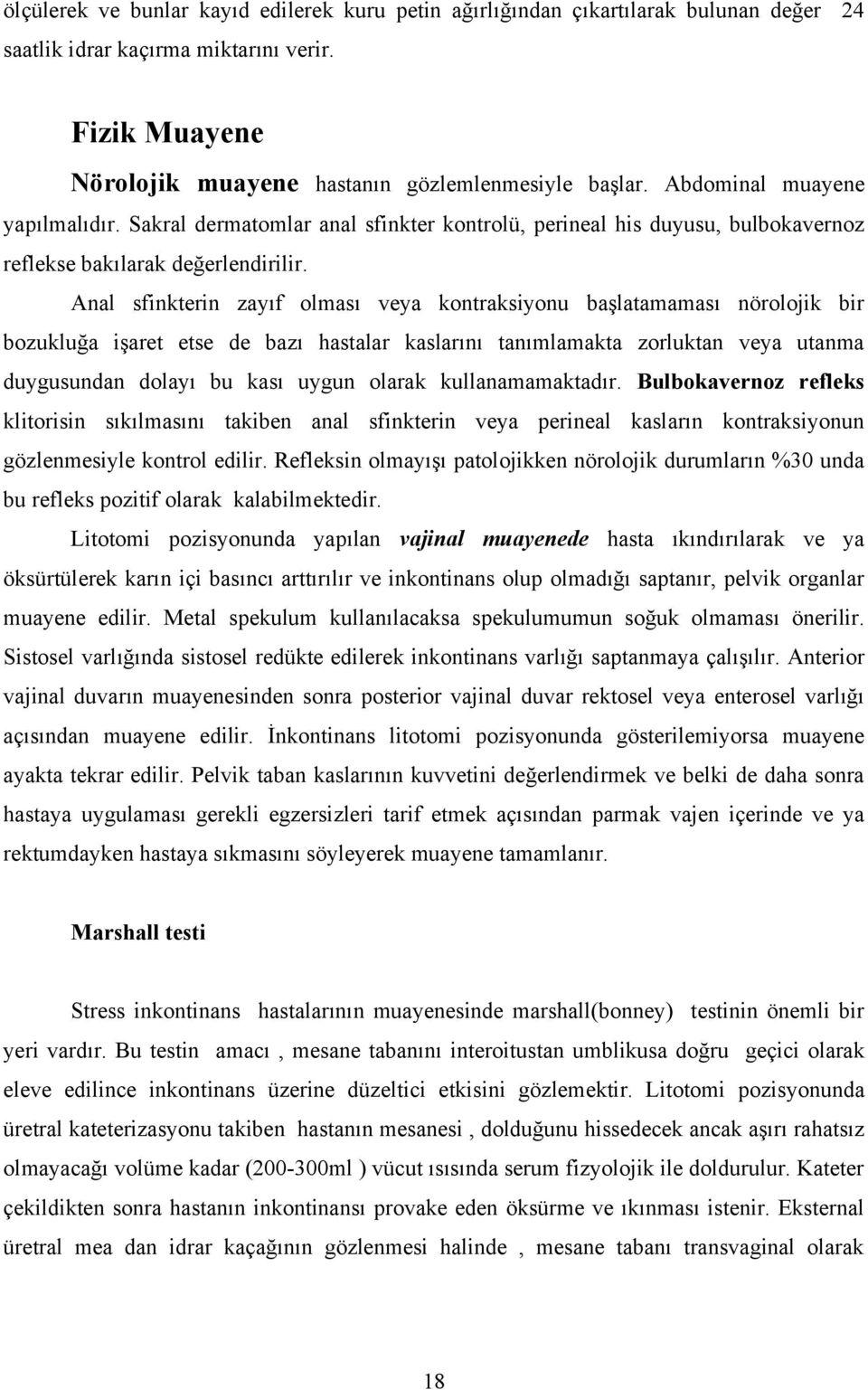 Anal sfinkterin zayıf olması veya kontraksiyonu başlatamaması nörolojik bir bozukluğa işaret etse de bazı hastalar kaslarını tanımlamakta zorluktan veya utanma duygusundan dolayı bu kası uygun olarak