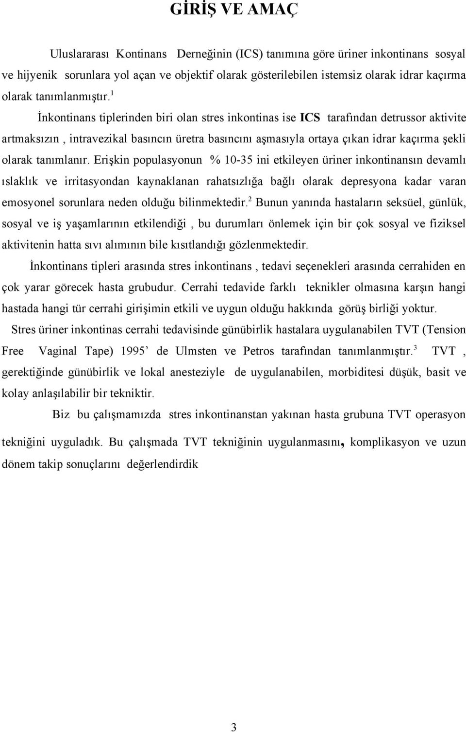 1 İnkontinans tiplerinden biri olan stres inkontinas ise ICS tarafından detrussor aktivite artmaksızın, intravezikal basıncın üretra basıncını aşmasıyla ortaya çıkan idrar kaçırma şekli olarak