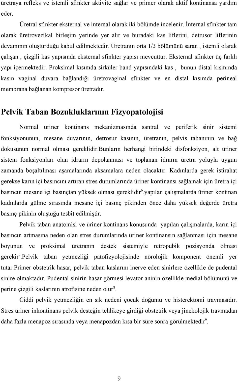 Üretranın orta 1/3 bölümünü saran, istemli olarak çalışan, çizgili kas yapısında eksternal sfinkter yapısı mevcuttur. Eksternal sfinkter üç farklı yapı içermektedir.