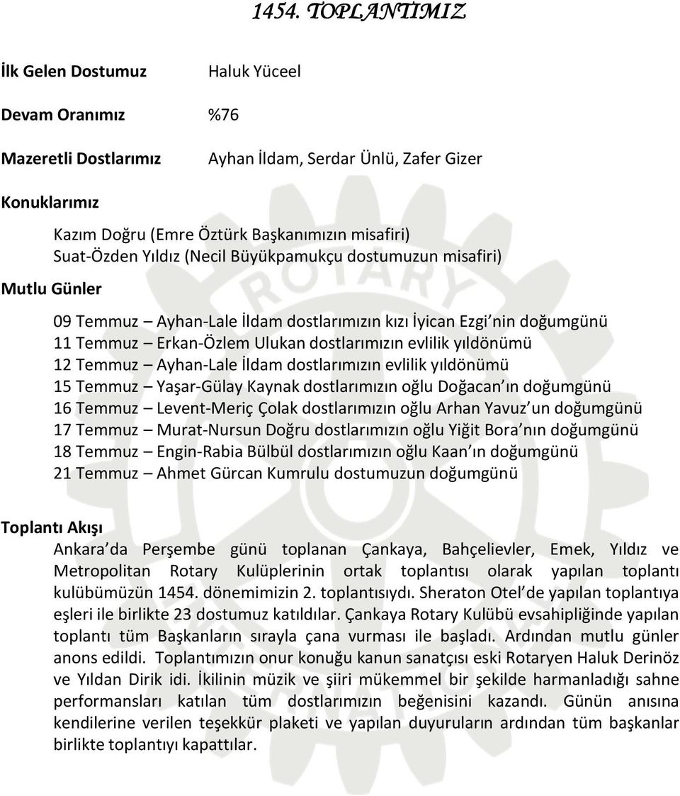 Temmuz Ayhan-Lale İldam dostlarımızın evlilik yıldönümü 15 Temmuz Yaşar-Gülay Kaynak dostlarımızın oğlu Doğacan ın doğumgünü 16 Temmuz Levent-Meriç Çolak dostlarımızın oğlu Arhan Yavuz un doğumgünü