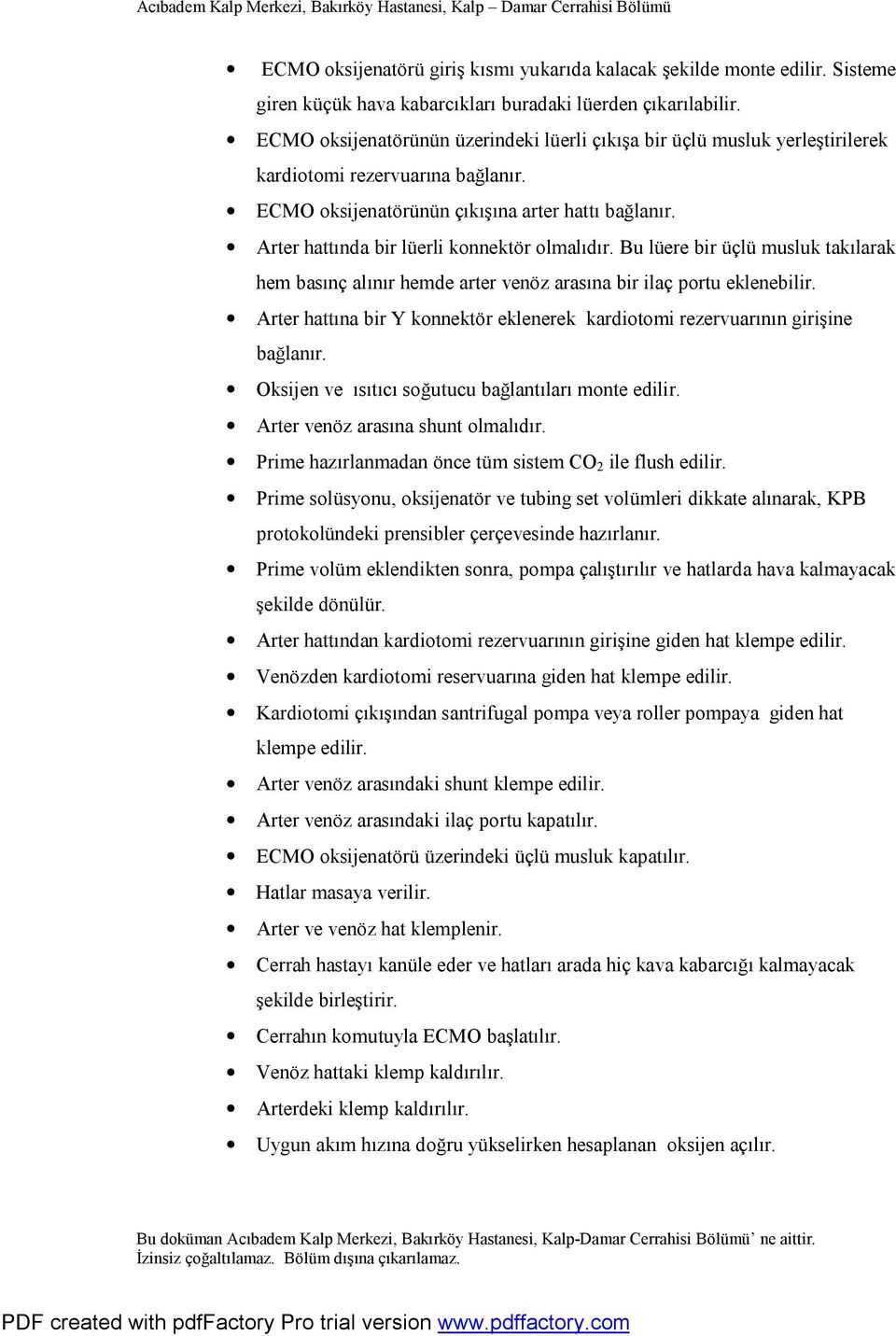 Arter hattında bir lüerli konnektör olmalıdır. Bu lüere bir üçlü musluk takılarak hem basınç alınır hemde arter venöz arasına bir ilaç portu eklenebilir.