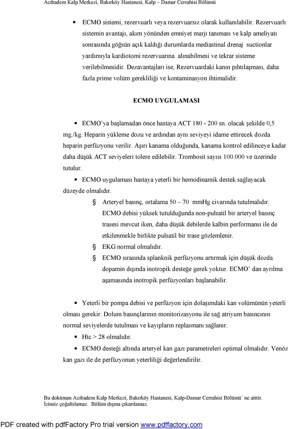 alınabilmesi ve tekrar sisteme verilebilmesidir. Dezavantajları ise, Rezervuardaki kanın pıhtılaşması, daha fazla prime volüm gerekliliği ve kontaminasyon ihtimalidir.