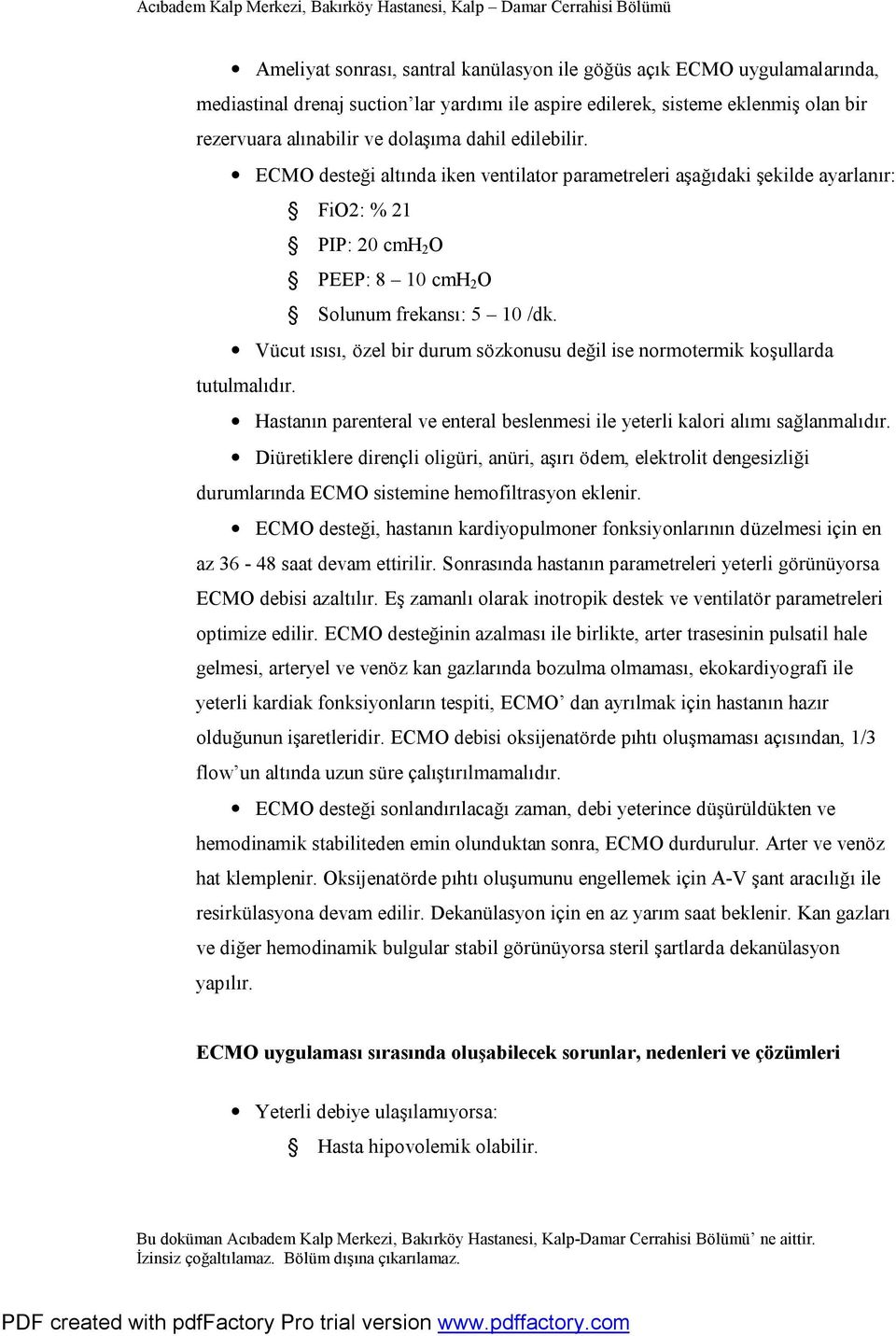 Vücut ısısı, özel bir durum sözkonusu değil ise normotermik koşullarda tutulmalıdır. Hastanın parenteral ve enteral beslenmesi ile yeterli kalori alımı sağlanmalıdır.