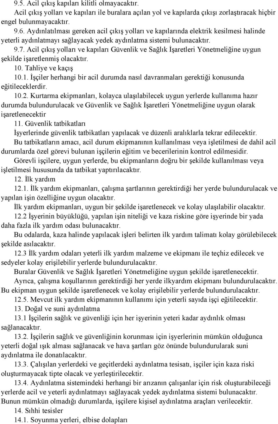 Acil çıkış yolları ve kapıları Güvenlik ve Sağlık İşaretleri Yönetmeliğine uygun şekilde işaretlenmiş olacaktır. 10