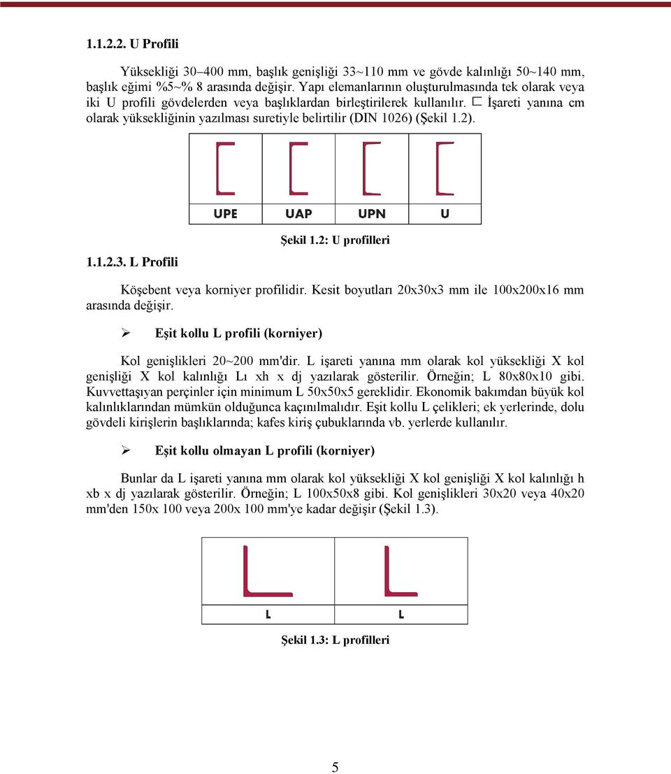 ĠĢareti yanına cm olarak yüksekliğinin yazılması suretiyle belirtilir (DIN 1026) (ġekil 1.2). 1.1.2.3. L Profili ġekil 1.2: U profilleri KöĢebent veya korniyer profilidir.