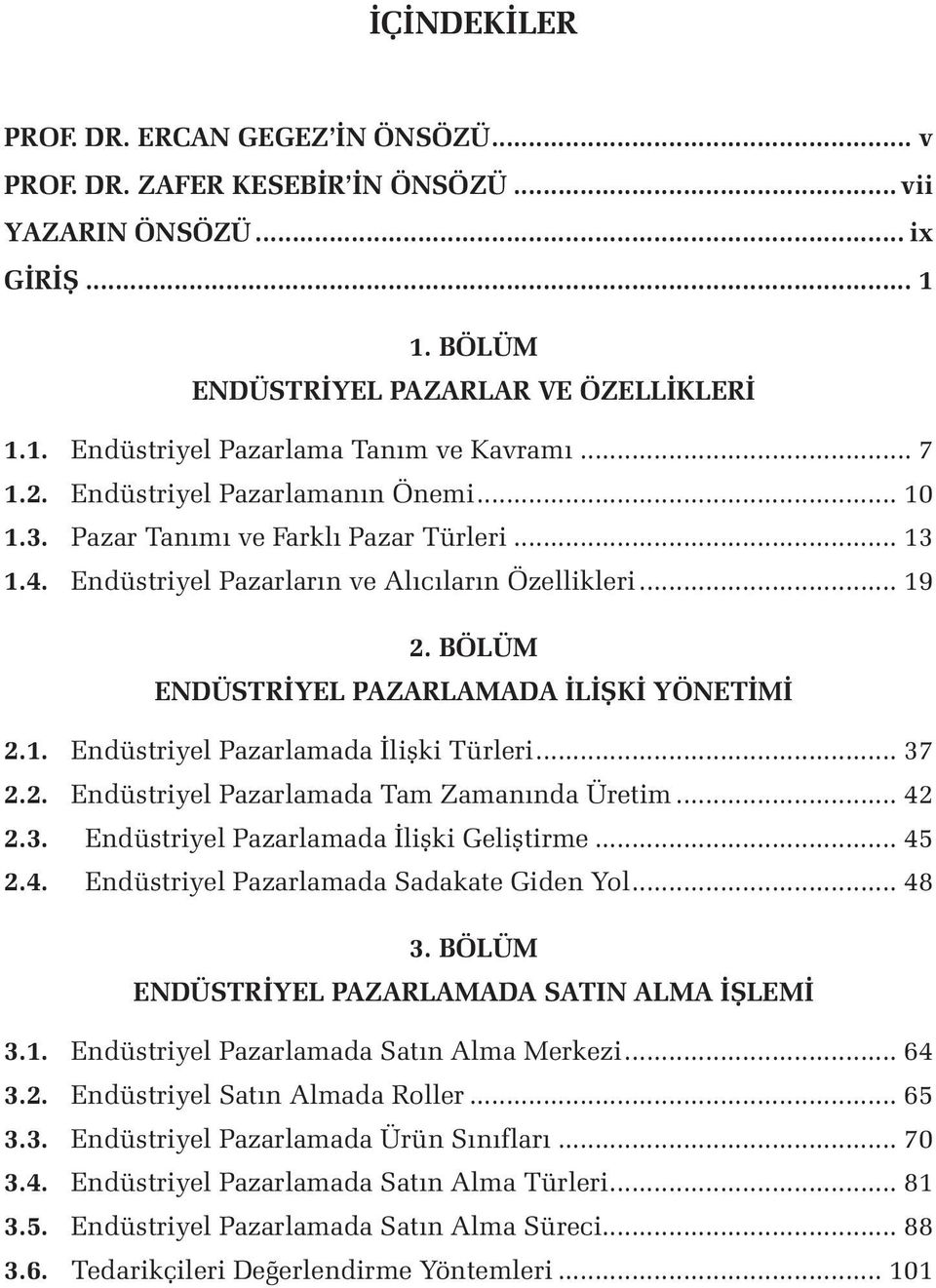 BÖLÜM ENDÜSTRİYEL PAZARLAMADA İLİŞKİ YÖNETİMİ 2.1. Endüstriyel Pazarlamada İlişki Türleri... 37 2.2. Endüstriyel Pazarlamada Tam Zamanında Üretim... 42 2.3. Endüstriyel Pazarlamada İlişki Geliştirme.