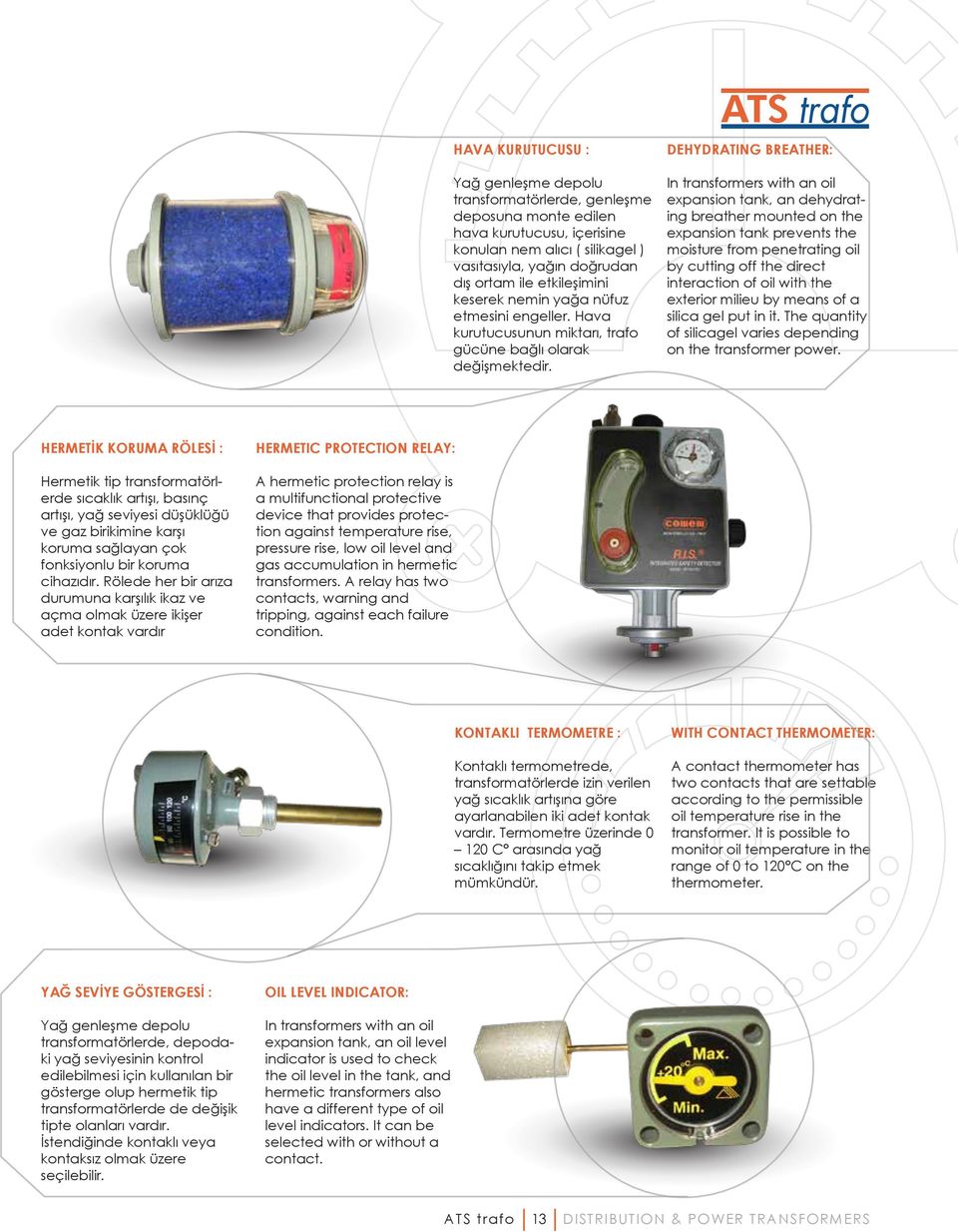 DEHYDRATING BREATHER: In transformers with an oil expansion tank, an dehydrating breather mounted on the expansion tank prevents the moisture from penetrating oil by cutting off the direct