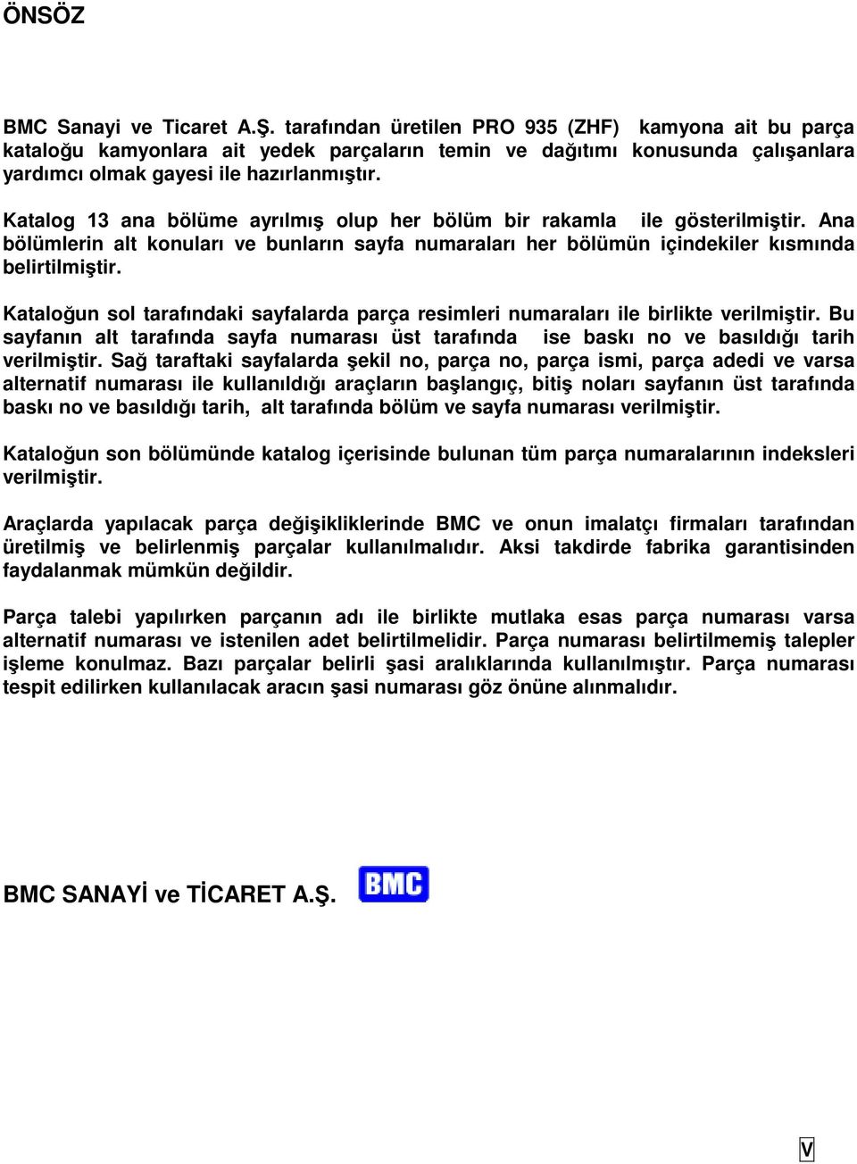 Kataloğun sol tarafındaki sayfalarda parça resimleri numaraları ile birlikte verilmiştir. Bu sayfanın alt tarafında sayfa numarası üst tarafında ise baskı no ve basıldığı tarih verilmiştir.