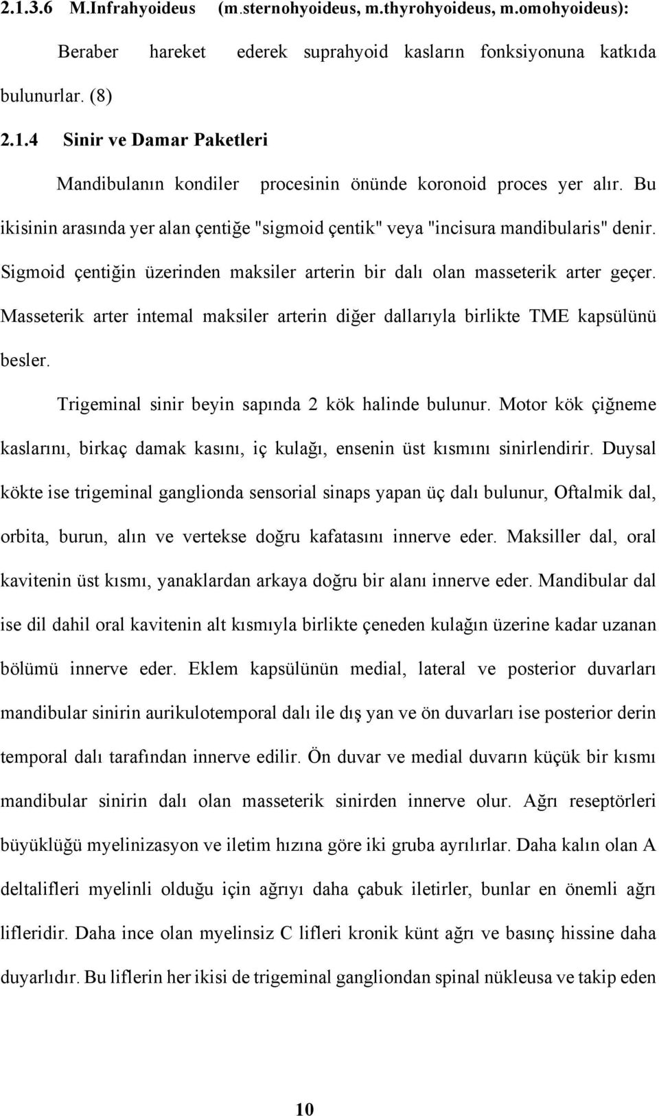 Masseterik arter intemal maksiler arterin diğer dallarıyla birlikte TME kapsülünü besler. Trigeminal sinir beyin sapında 2 kök halinde bulunur.