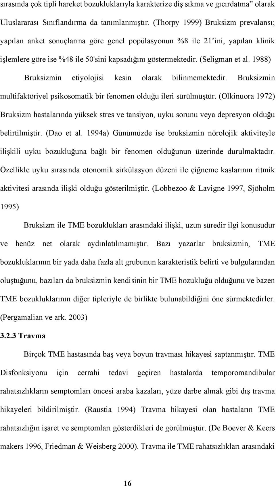 1988) Bruksizmin etiyolojisi kesin olarak bilinmemektedir. Bruksizmin multifaktöriyel psikosomatik bir fenomen olduğu ileri sürülmüştür.