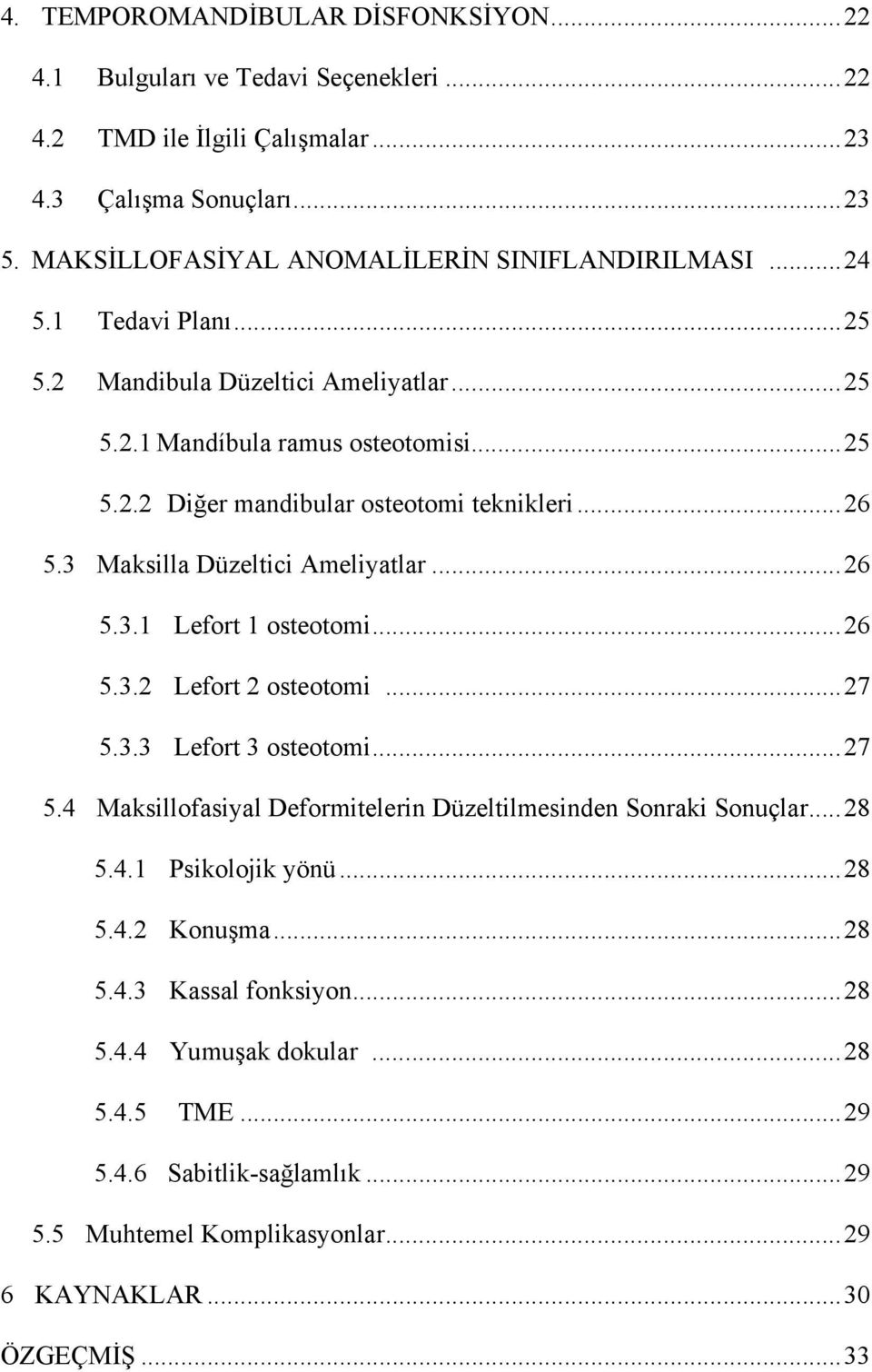 .. 26 5.3.1 Lefort 1 osteotomi... 26 5.3.2 Lefort 2 osteotomi... 27 5.3.3 Lefort 3 osteotomi... 27 5.4 Maksillofasiyal Deformitelerin Düzeltilmesinden Sonraki Sonuçlar... 28 5.4.1 Psikolojik yönü.