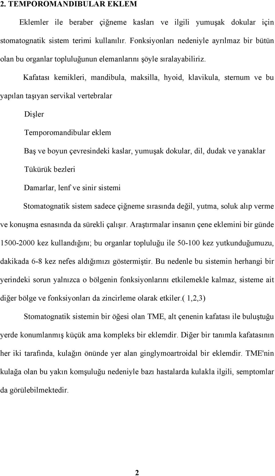 Kafatası kemikleri, mandibula, maksilla, hyoid, klavikula, sternum ve bu yapılan taşıyan servikal vertebralar Dişler Temporomandibular eklem Baş ve boyun çevresindeki kaslar, yumuşak dokular, dil,