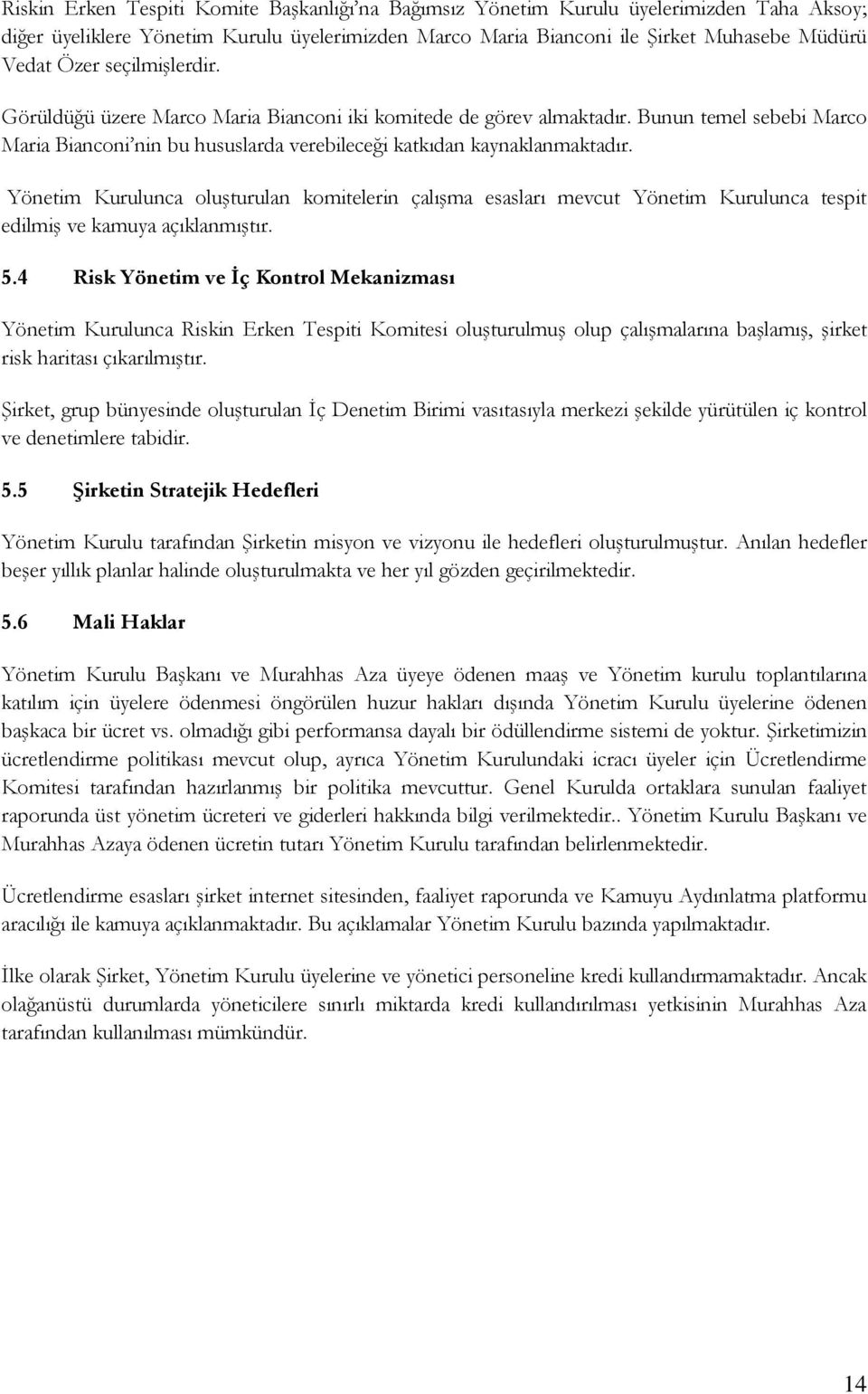 Yönetim Kurulunca oluşturulan komitelerin çalışma esasları mevcut Yönetim Kurulunca tespit edilmiş ve kamuya açıklanmıştır. 5.