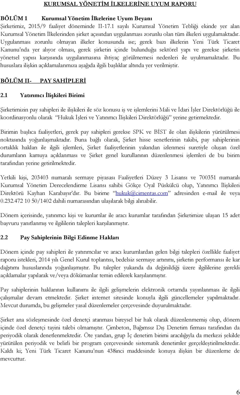 Uygulanması zorunlu olmayan ilkeler konusunda ise; gerek bazı ilkelerin Yeni Türk Ticaret Kanunu nda yer alıyor olması, gerek şirketin içinde bulunduğu sektörel yapı ve gerekse şirketin yönetsel