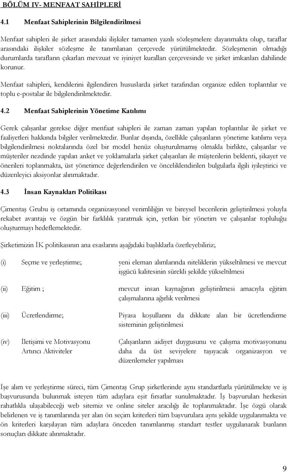 yürütülmektedir. Sözleşmenin olmadığı durumlarda tarafların çıkarları mevzuat ve iyiniyet kuralları çerçevesinde ve şirket imkanları dahilinde korunur.