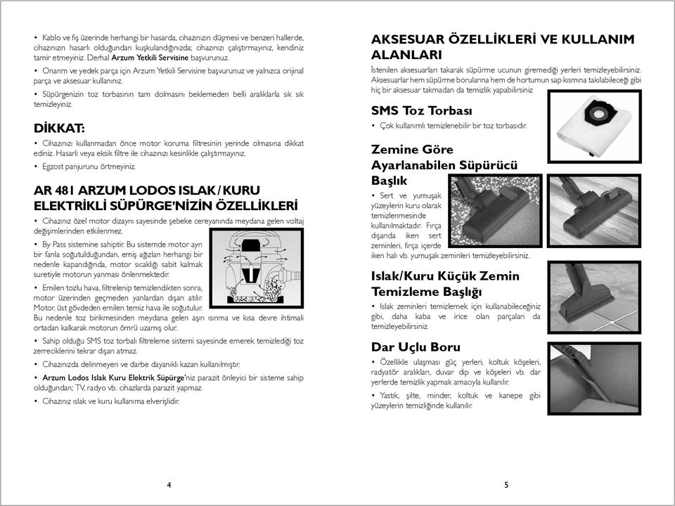 Süpürgenizin toz torbasının tam dolmasını beklemeden belli aralıklarla sık sık temizleyiniz. DİKKAT: Cihazınızı kullanmadan önce motor koruma filtresinin yerinde olmasına dikkat ediniz.