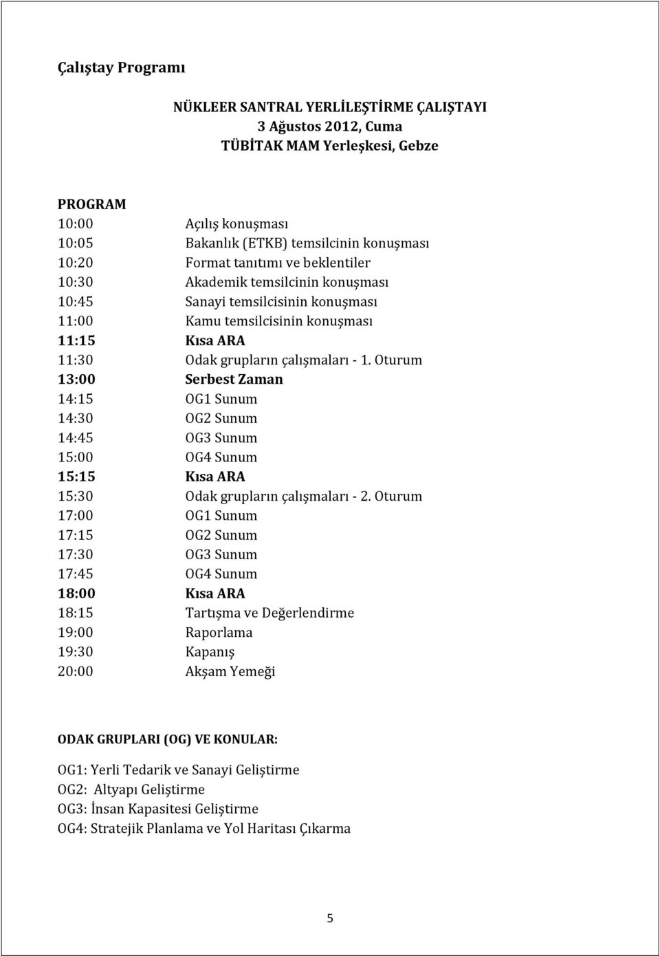 Oturum 13:00 Serbest Zaman 14:15 OG1 Sunum 14:30 OG2 Sunum 14:45 OG3 Sunum 15:00 OG4 Sunum 15:15 Kısa ARA 15:30 Odak grupların çalışmaları - 2.