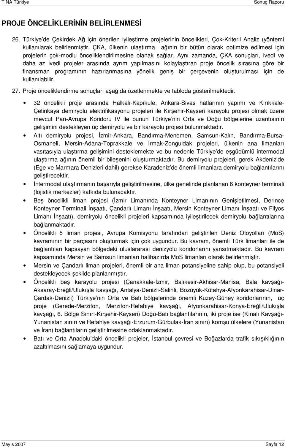 Aynı zamanda, ÇKA sonuçları, ivedi ve daha az ivedi projeler arasında ayrım yapılmasını kolaylaştıran proje öncelik sırasına göre bir finansman programının hazırlanmasına yönelik geniş bir çerçevenin