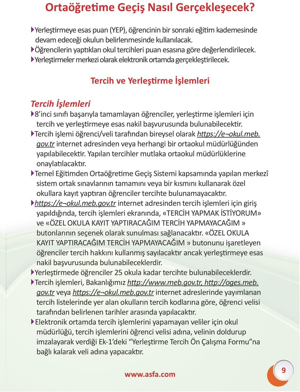 Tercih ve Yerleştirme İşlemleri Tercih İşlemleri 8 inci sınıfı başarıyla tamamlayan öğrenciler, yerleştirme işlemleri için tercih ve yerleştirmeye esas nakil başvurusunda bulunabilecektir.