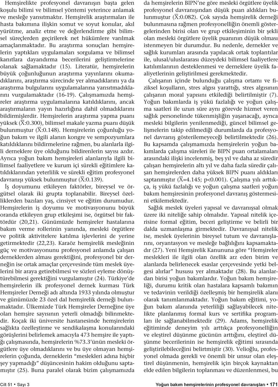 Bu araştırma sonuçları hemşirelerin yaptıkları uygulamaları sorgulama ve bilimsel kanıtlara dayandırma becerilerini geliştirmelerine olanak sağlamaktadır (15).