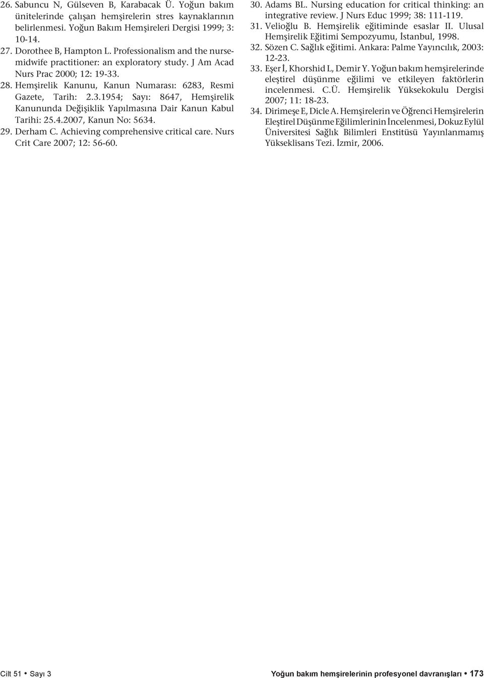 4.2007, Kanun No: 5634. 29. Derham C. Achieving comprehensive critical care. Nurs Crit Care 2007; 12: 56-60. 30. Adams BL. Nursing education for critical thinking: an integrative review.