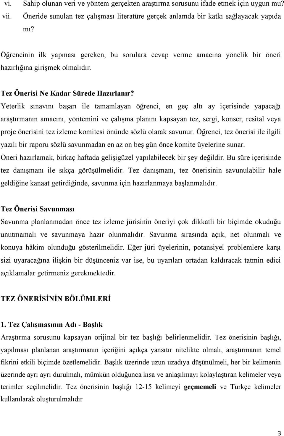 Yeterlik sınavını başarı ile tamamlayan öğrenci, en geç altı ay içerisinde yapacağı araştırmanın amacını, yöntemini ve çalışma planını kapsayan tez, sergi, konser, resital veya proje önerisini tez