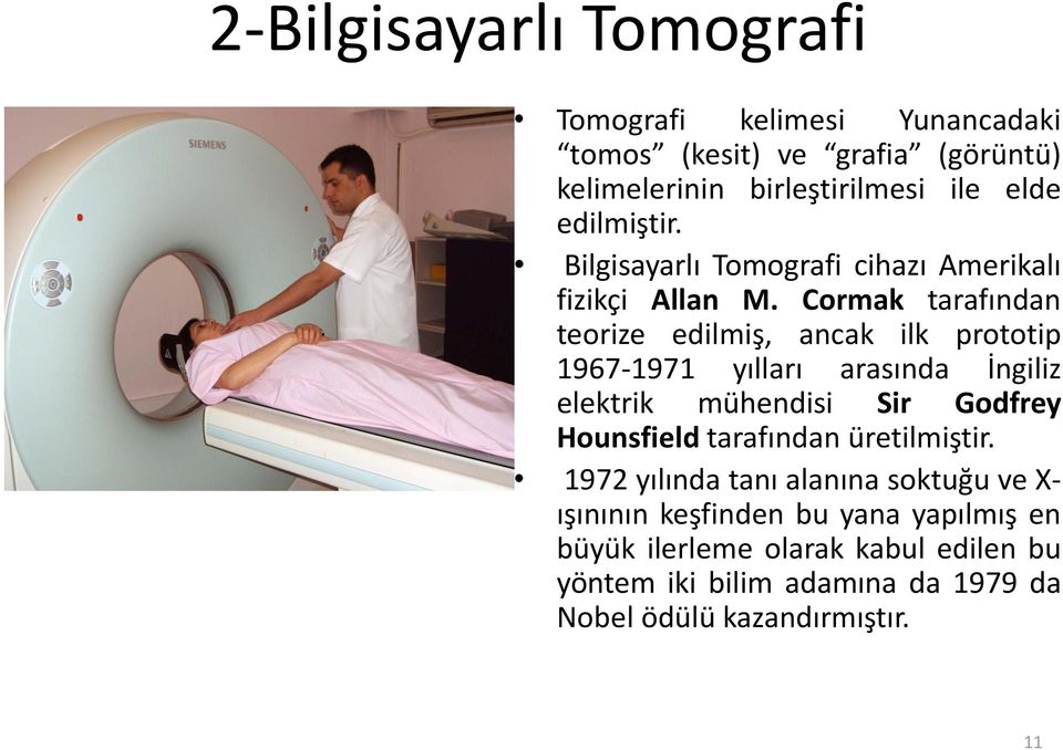 Cormak tarafından teorize edilmiş, ancak ilk prototip 1967-1971 yılları arasında İngiliz elektrik mühendisi Sir Godfrey Hounsfield