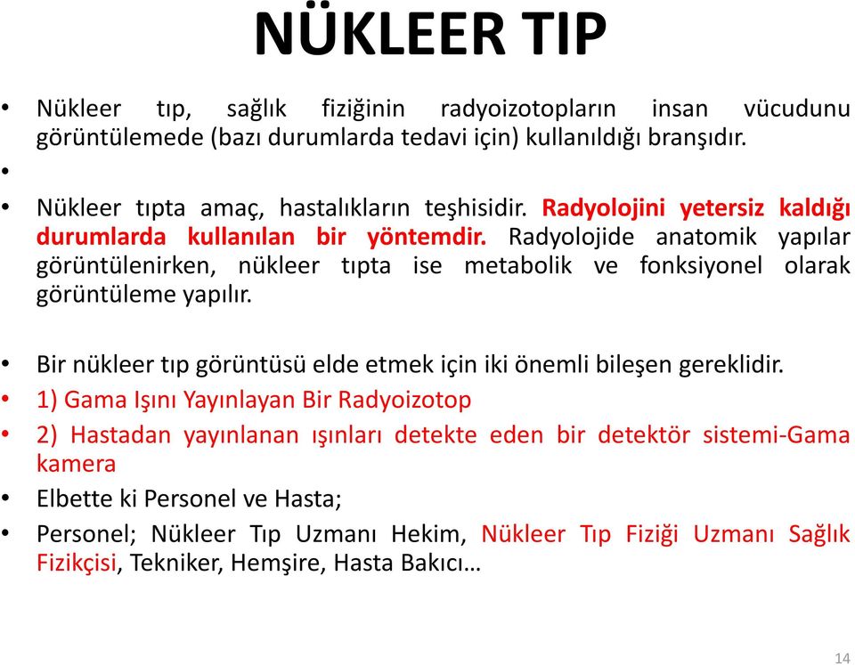 Radyolojide anatomik yapılar görüntülenirken, nükleer tıpta ise metabolik ve fonksiyonel olarak görüntüleme yapılır.