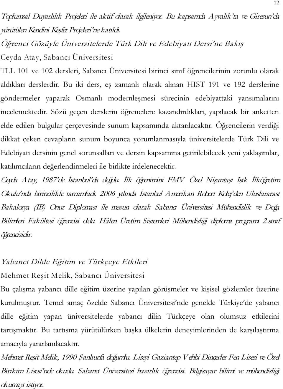 aldıkları derslerdir. Bu iki ders, eş zamanlı olarak alınan HIST 191 ve 192 derslerine göndermeler yaparak Osmanlı modernleşmesi sürecinin edebiyattaki yansımalarını incelemektedir.