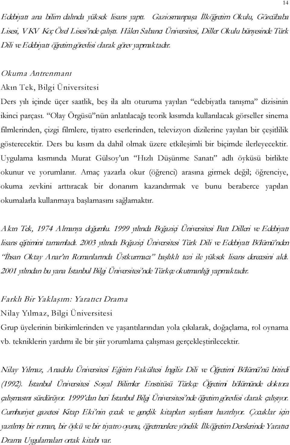 14 Okuma Antrenmanı Akın Tek, Bilgi Üniversitesi Ders yılı içinde üçer saatlik, beş ila altı oturuma yayılan edebiyatla tanışma dizisinin ikinci parçası.