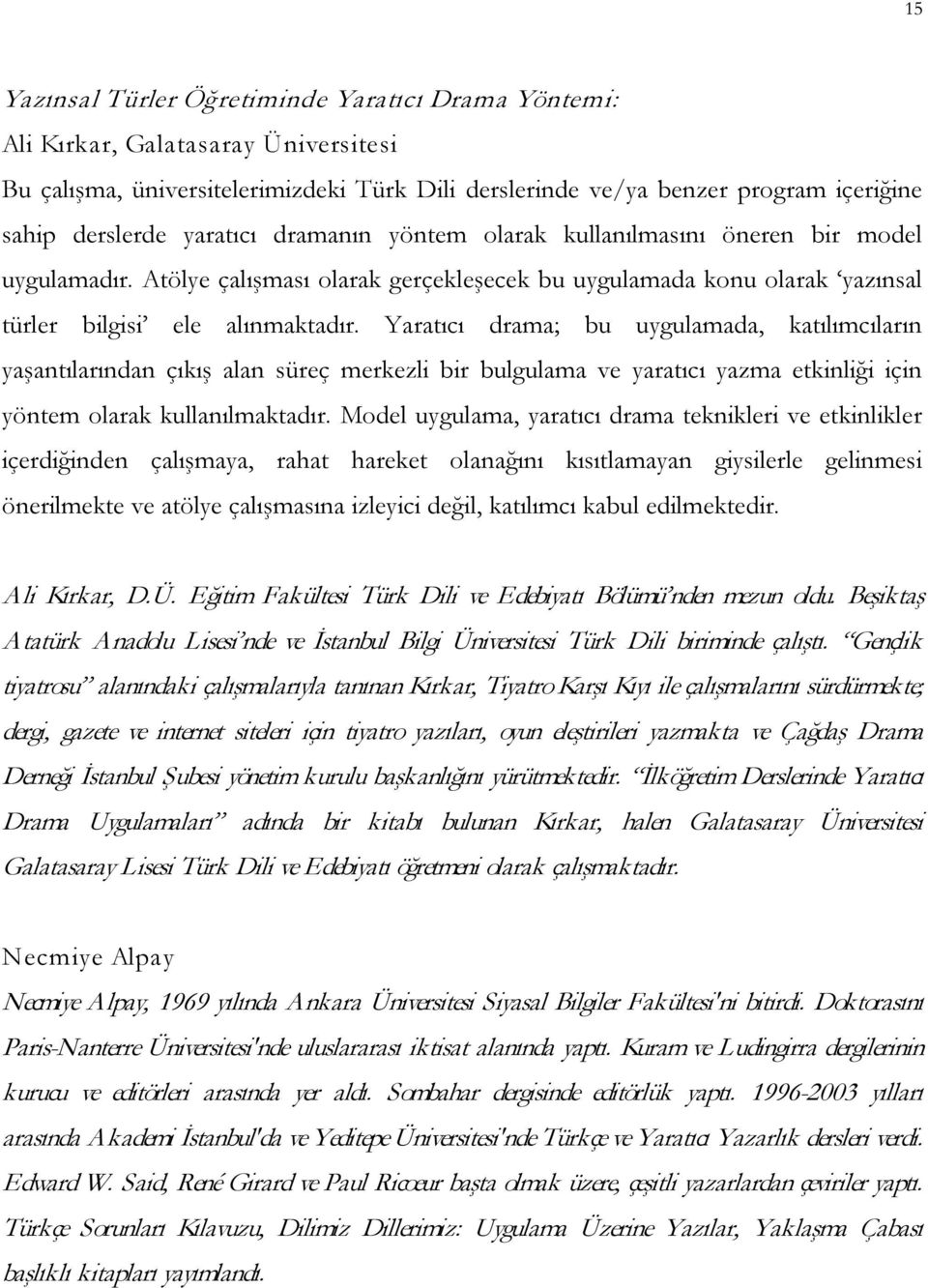 Yaratıcı drama; bu uygulamada, katılımcıların yaşantılarından çıkış alan süreç merkezli bir bulgulama ve yaratıcı yazma etkinliği için yöntem olarak kullanılmaktadır.