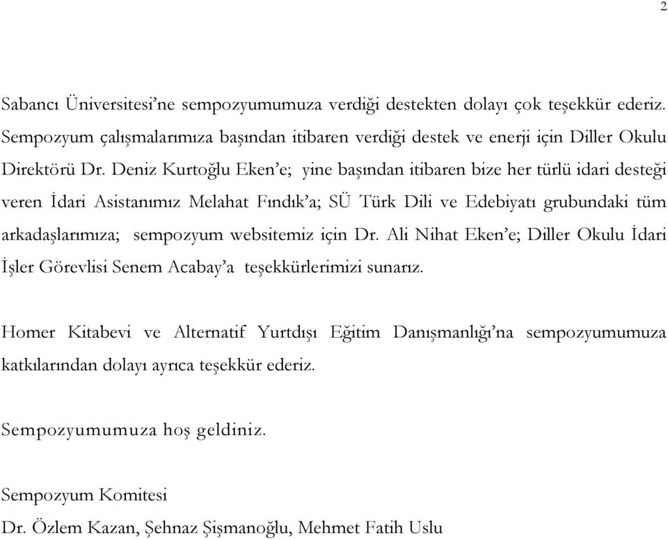 Deniz Kurtoğlu Eken e; yine başından itibaren bize her türlü idari desteği veren İdari Asistanımız Melahat Fındık a; SÜ Türk Dili ve Edebiyatı grubundaki tüm arkadaşlarımıza;