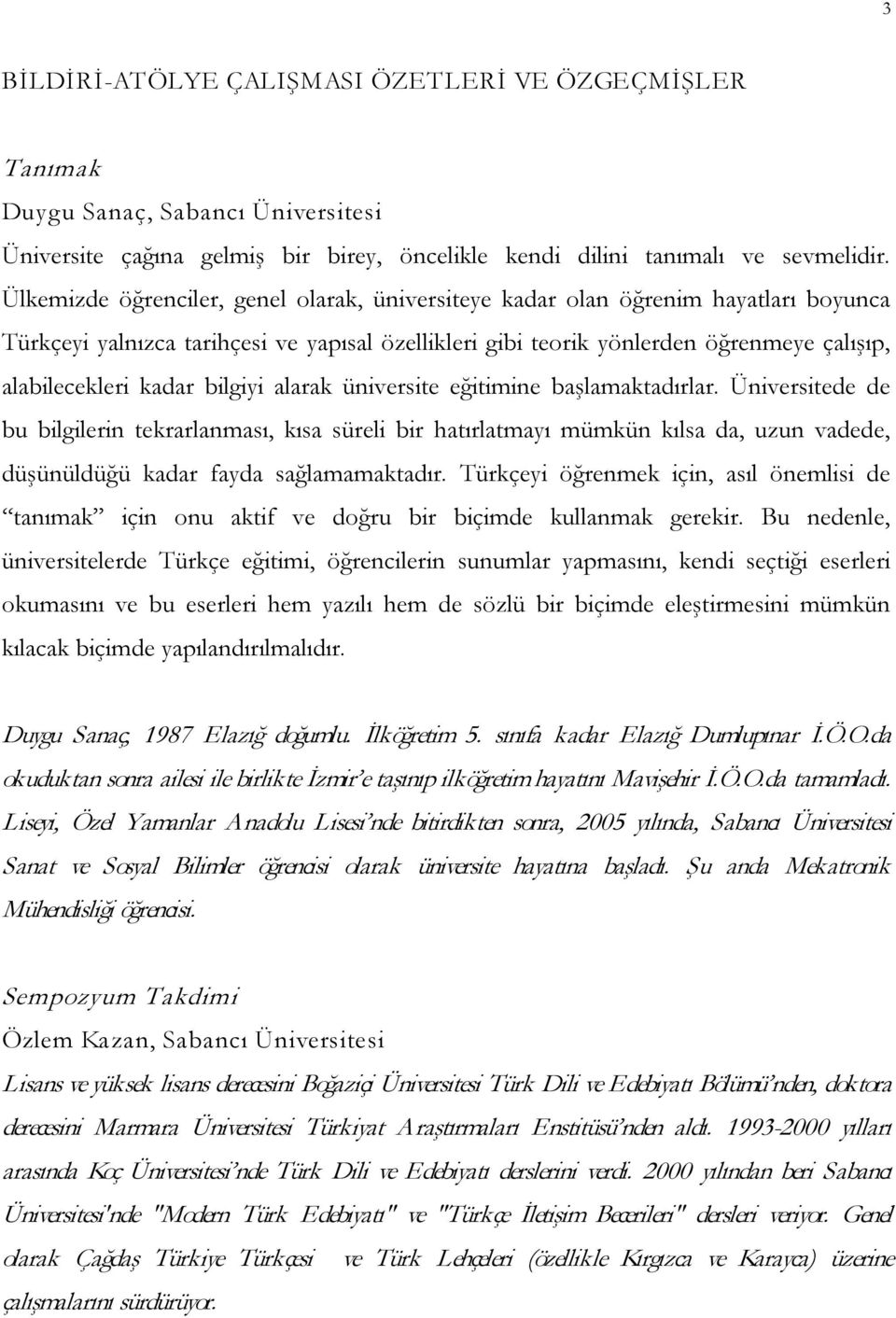 bilgiyi alarak üniversite eğitimine başlamaktadırlar. Üniversitede de bu bilgilerin tekrarlanması, kısa süreli bir hatırlatmayı mümkün kılsa da, uzun vadede, düşünüldüğü kadar fayda sağlamamaktadır.