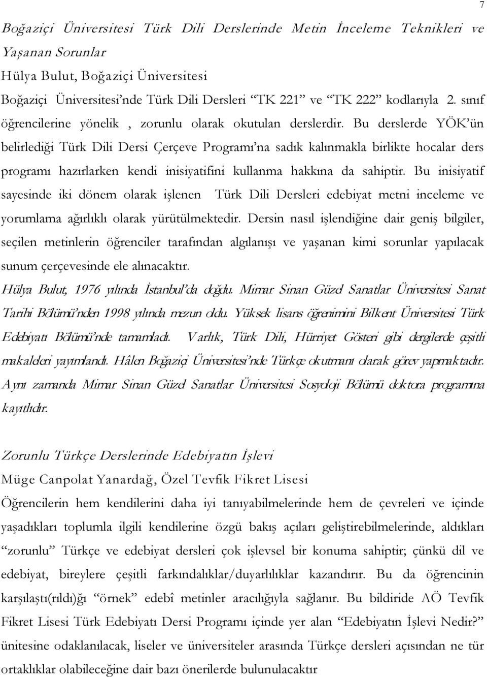 Bu derslerde YÖK ün belirlediği Türk Dili Dersi Çerçeve Programı na sadık kalınmakla birlikte hocalar ders programı hazırlarken kendi inisiyatifini kullanma hakkına da sahiptir.