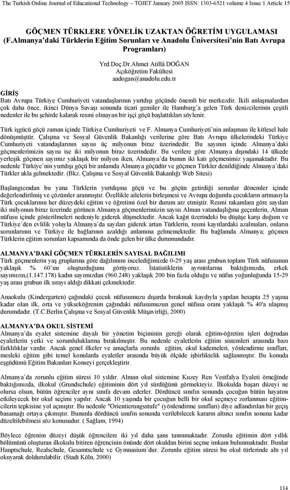 İkili anlaşmalardan çok daha önce, ikinci Dünya Savaşı sonunda ticari gemiler ile Hamburg a gelen Türk denizcilerinin çeşitli nedenler ile bu şehirde kalarak resmi olmayan bir işçi göçü başlattıkları