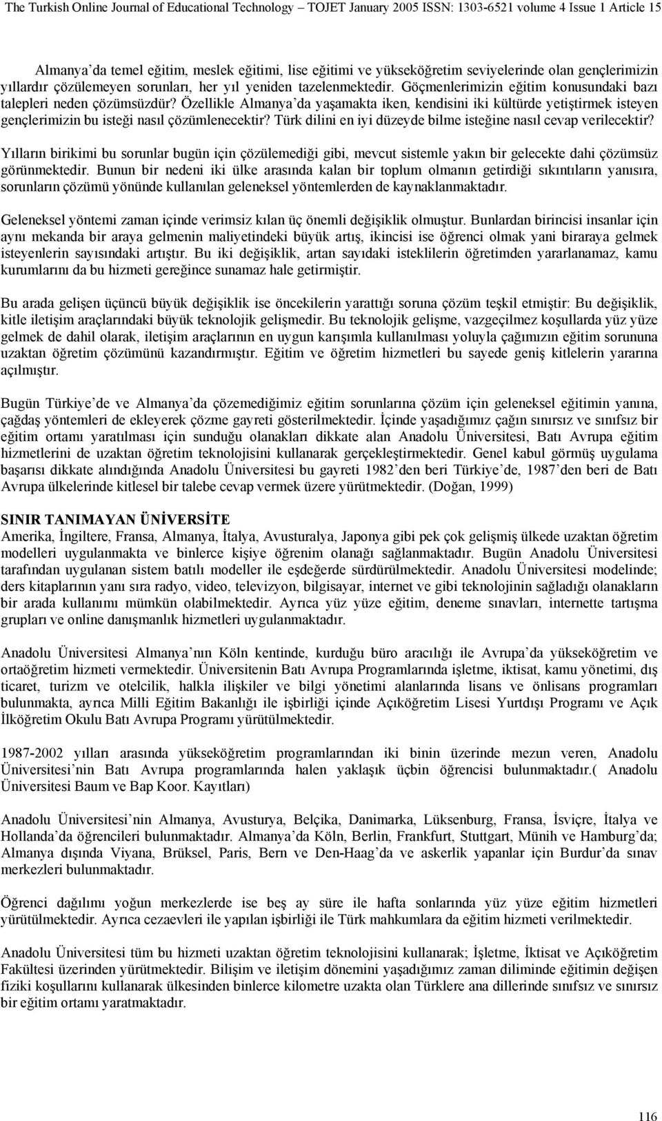 Türk dilini en iyi düzeyde bilme isteğine nasıl cevap verilecektir? Yılların birikimi bu sorunlar bugün için çözülemediği gibi, mevcut sistemle yakın bir gelecekte dahi çözümsüz görünmektedir.