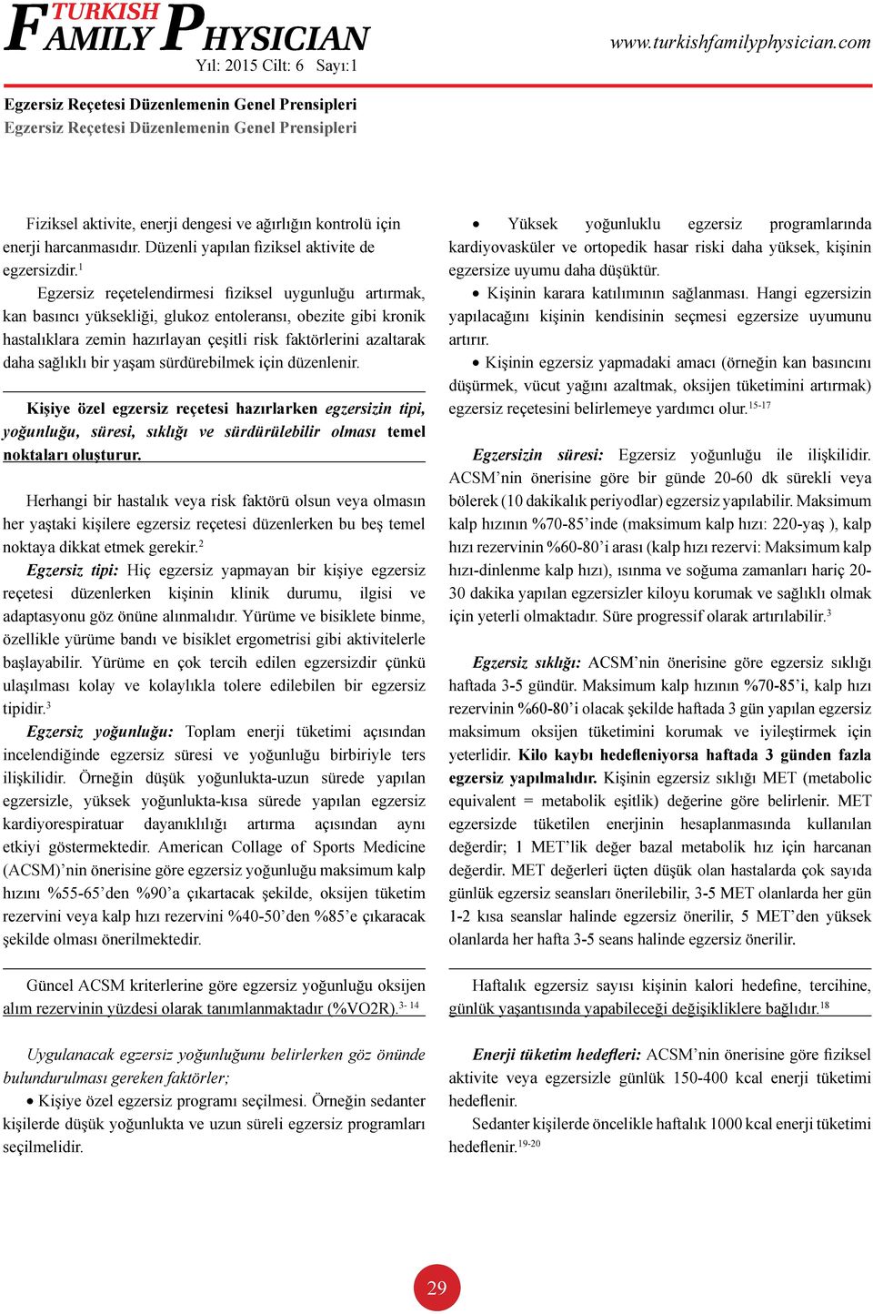 sağlıklı bir yaşam sürdürebilmek için düzenlenir. Kişiye özel egzersiz reçetesi hazırlarken egzersizin tipi, yoğunluğu, süresi, sıklığı ve sürdürülebilir olması temel noktaları oluşturur.