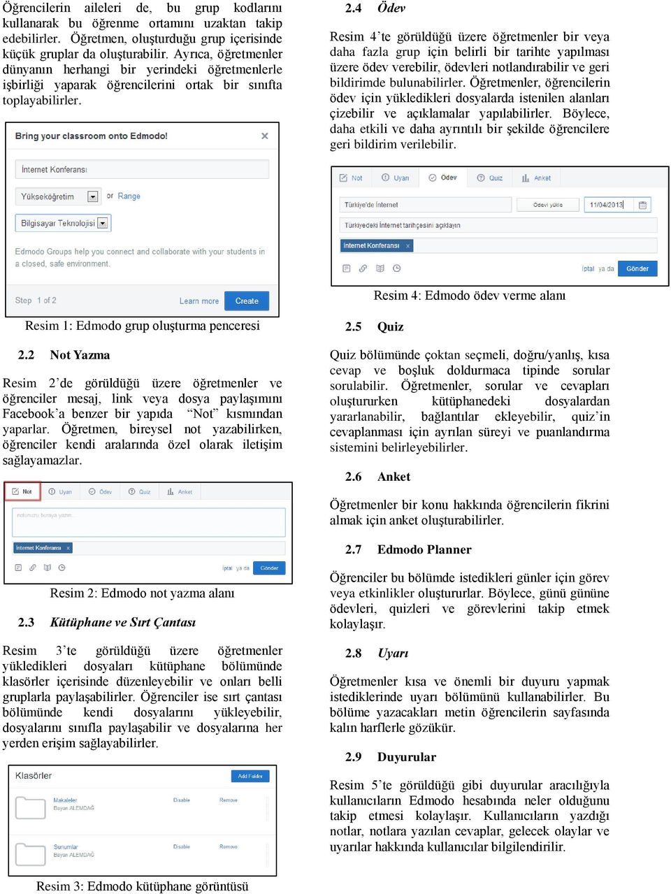 4 Ödev Resim 4 te görüldüğü üzere öğretmenler bir veya daha fazla grup için belirli bir tarihte yapılması üzere ödev verebilir, ödevleri notlandırabilir ve geri bildirimde bulunabilirler.