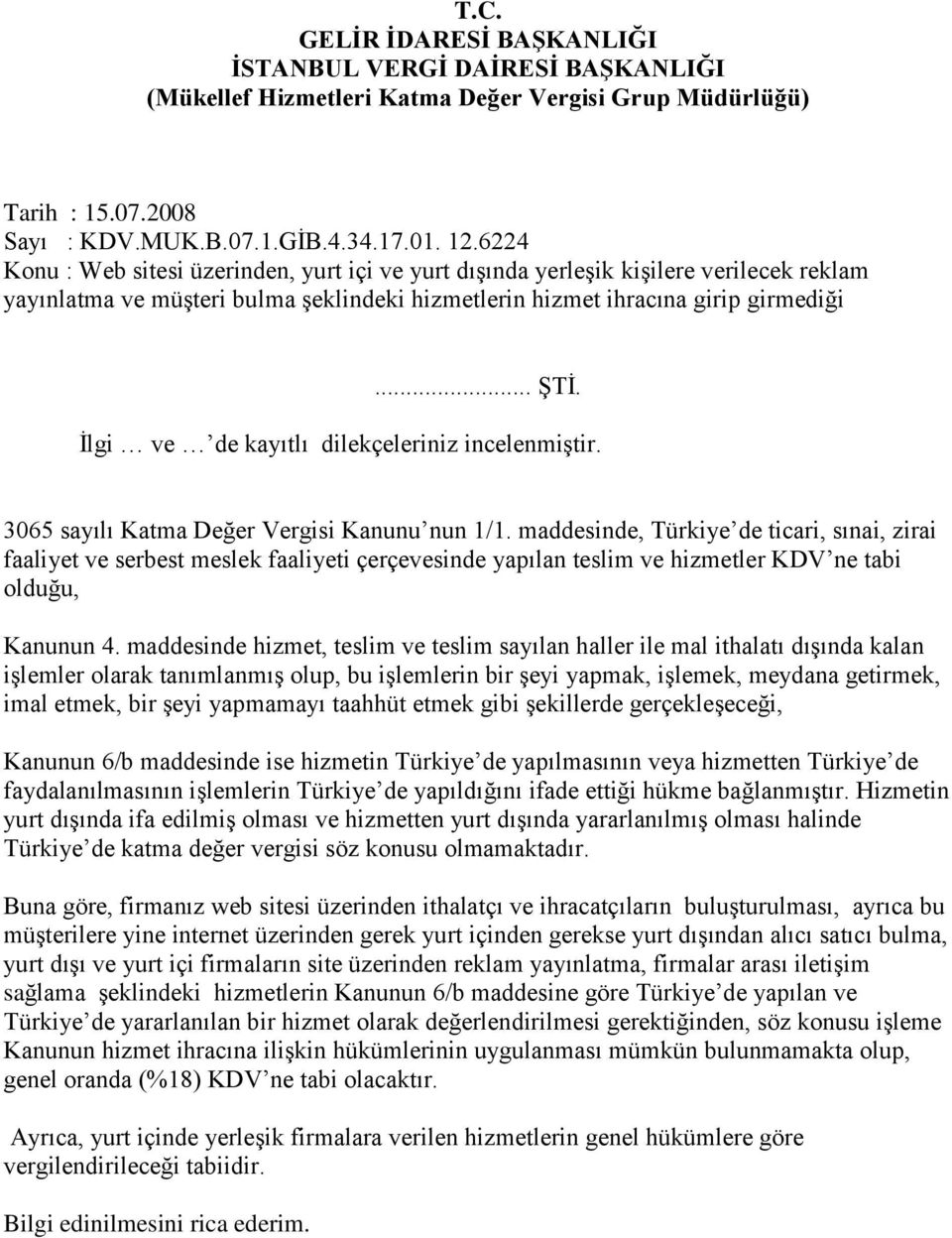 İlgi ve de kayıtlı dilekçeleriniz incelenmiştir. 3065 sayılı Katma Değer Vergisi Kanunu nun 1/1.