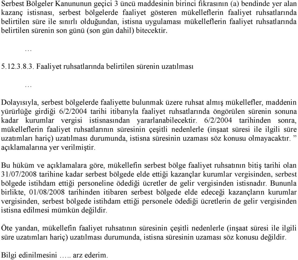 8.3. Faaliyet ruhsatlarında belirtilen sürenin uzatılması Dolayısıyla, serbest bölgelerde faaliyette bulunmak üzere ruhsat almış mükellefler, maddenin yürürlüğe girdiği 6/2/2004 tarihi itibarıyla