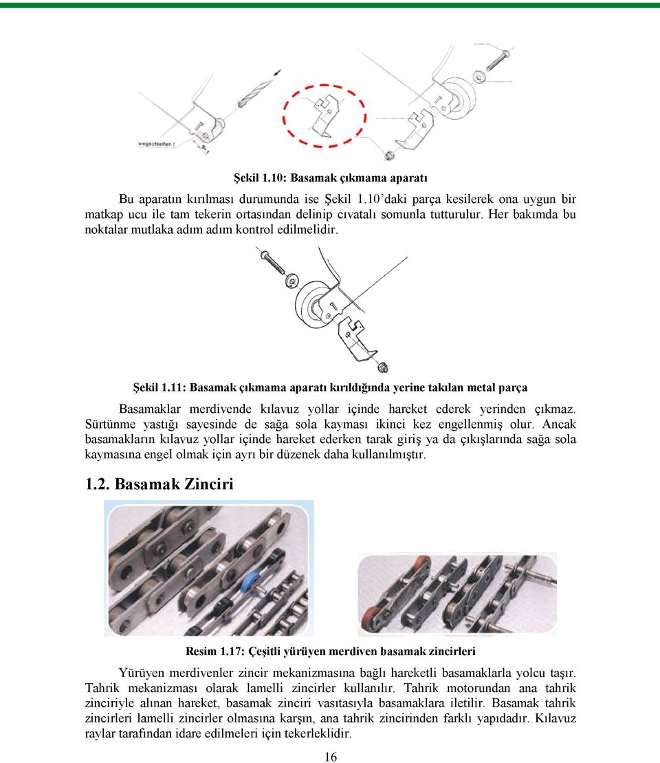 11: Basamak çıkmama aparatı kırıldığında yerine takılan metal parça Basamaklar merdivende kılavuz yollar içinde hareket ederek yerinden çıkmaz.