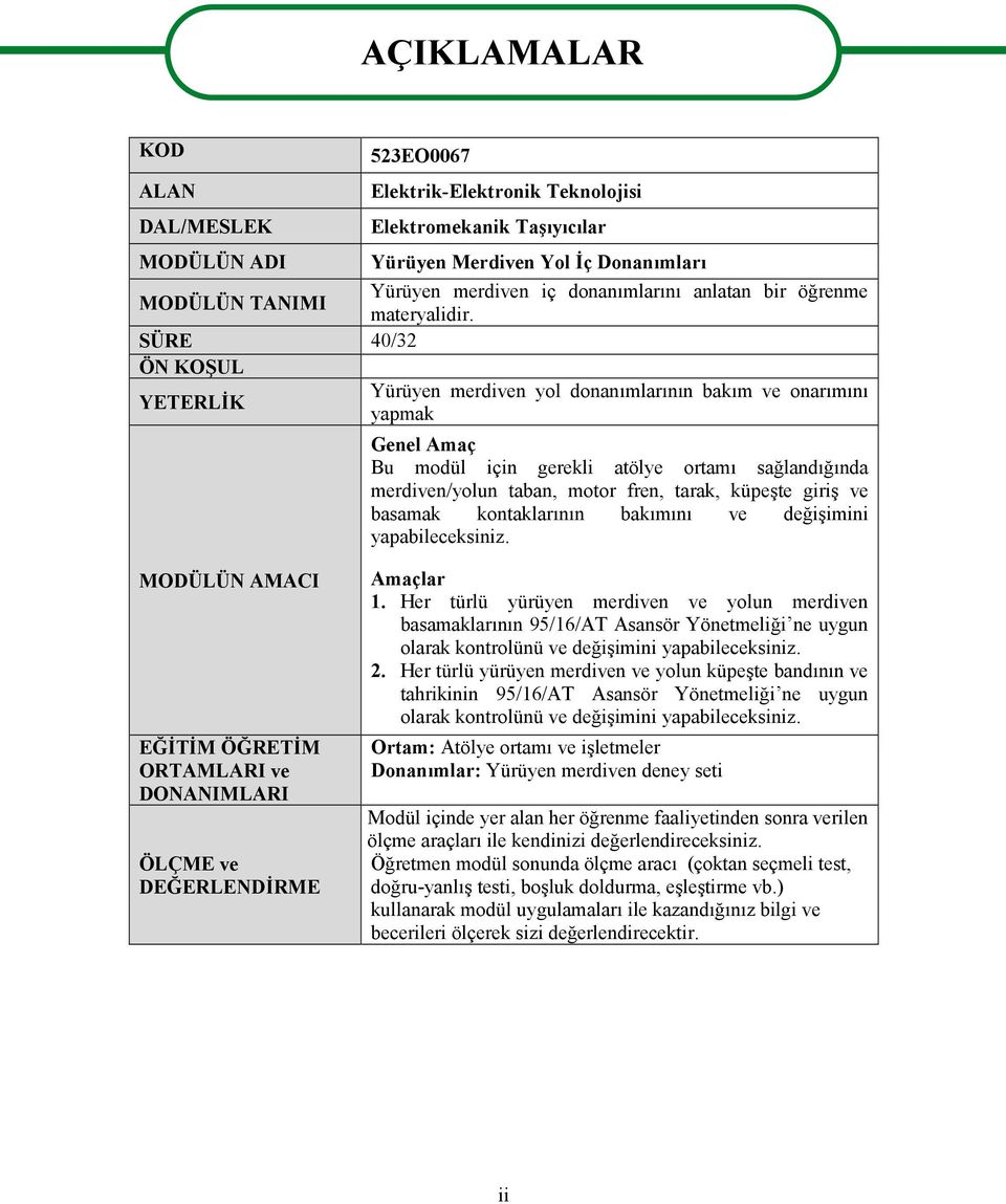 SÜRE 40/32 ÖN KOŞUL YETERLİK AÇIKLAMALAR Yürüyen merdiven yol donanımlarının bakım ve onarımını yapmak Genel Amaç Bu modül için gerekli atölye ortamı sağlandığında merdiven/yolun taban, motor fren,