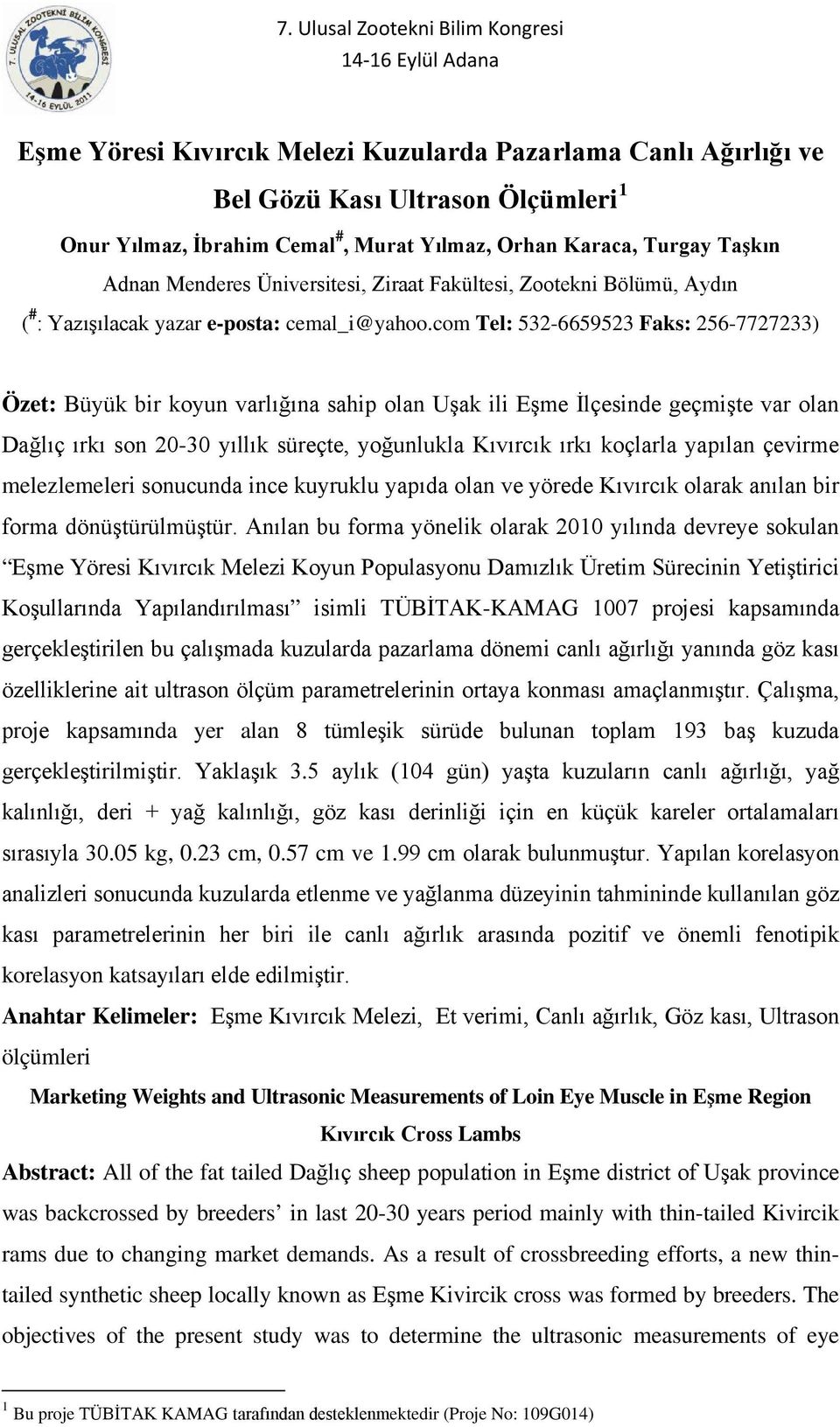 com Tel: 532-6659523 Faks: 256-7727233) Özet: Büyük bir koyun varlığına sahip olan Uşak ili Eşme İlçesinde geçmişte var olan Dağlıç ırkı son 20-30 yıllık süreçte, yoğunlukla Kıvırcık ırkı koçlarla